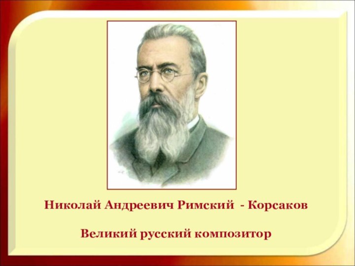 Николай Андреевич Римский - КорсаковВеликий русский композитор