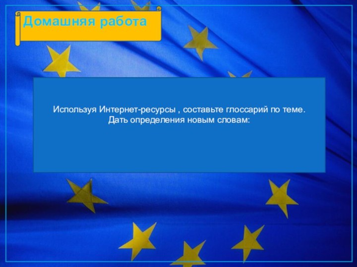 Домашняя работаИспользуя Интернет-ресурсы , составьте глоссарий по теме.Дать определения новым словам: