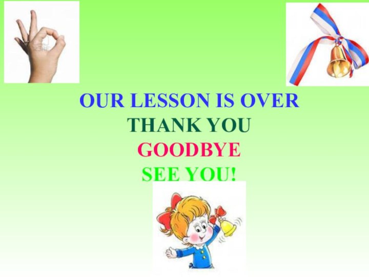 OUR LESSON IS OVER THANK YOU GOODBYESEE YOU!