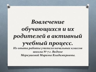 Вовлечение обучающихся и их родителей в активный учебный процесс.