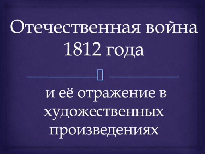 Отечественная война 1812 года   и её отражение в художественных произведениях