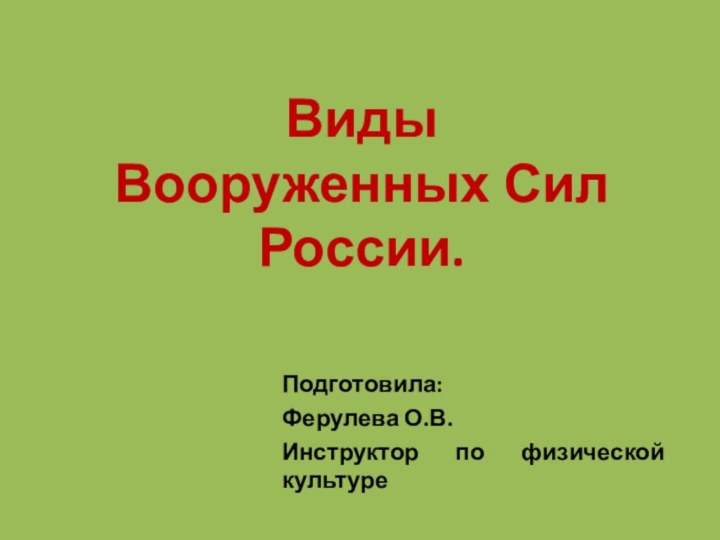 Виды  Вооруженных Сил России.Подготовила:Ферулева О.В.Инструктор по физической культуре