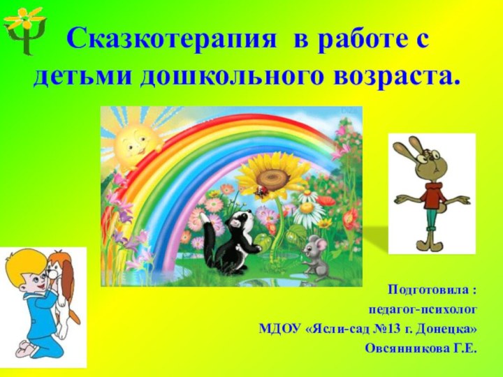 Сказкотерапия в работе с детьми дошкольного возраста. Подготовила : педагог-психологМДОУ «Ясли-сад №13 г. Донецка» Овсянникова Г.Е.