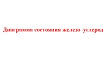 Презентация по материаловедению на тему Диаграмма состояния -железо-углерод