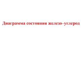 Презентация по материаловедению на тему Диаграмма состояния -железо-углерод