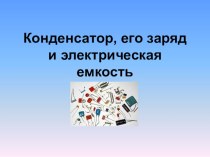 Презентация по электротехнике на тему конденсатор, его заряд и электрическя емкость