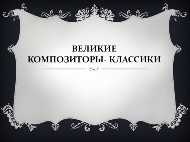 Великие композиторы- классики