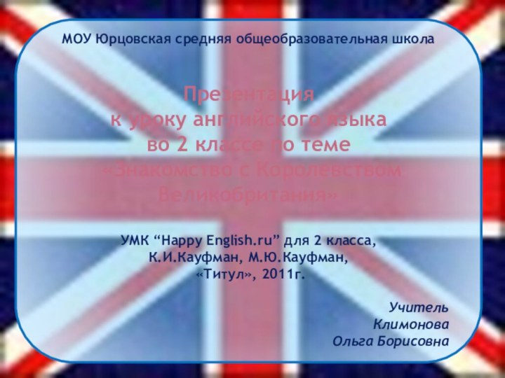 МОУ Юрцовская средняя общеобразовательная школа    УМК “Happy English.ru” для 2 класса, К.И.Кауфман, М.Ю.Кауфман,