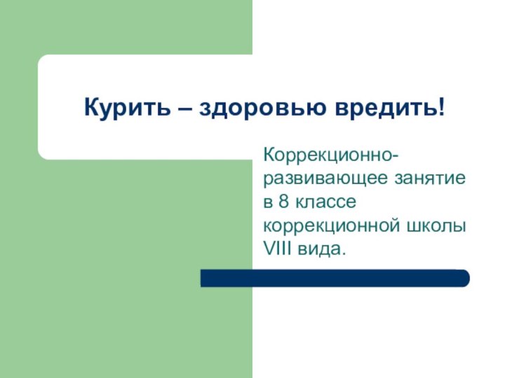 Коррекционно-развивающее занятие в 8 классе коррекционной школы VIII вида.Курить – здоровью вредить!