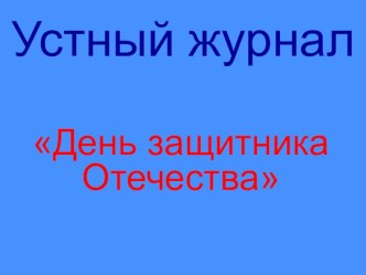 Презентация устного журнала День защитника Отечества.