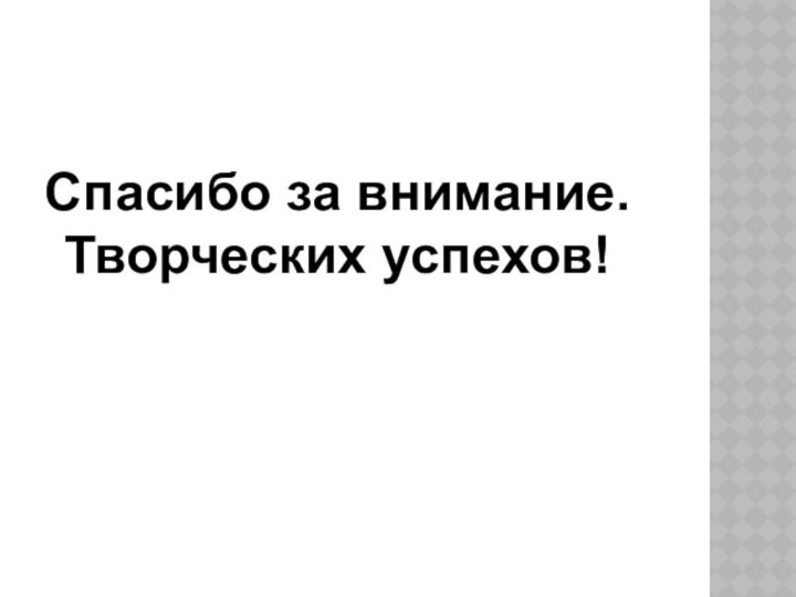 Спасибо за внимание. Творческих успехов!