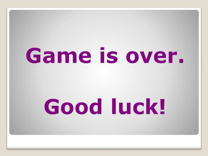 Game is over.Good luck!