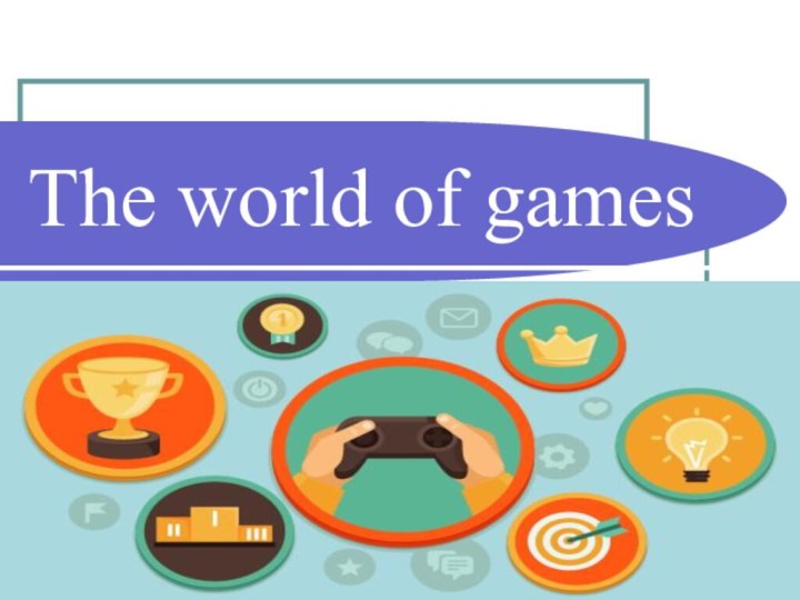 The world of games