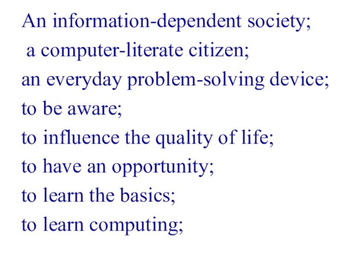 An information-dependent society; a computer-literate citizen; an everyday problem-solving device; to be
