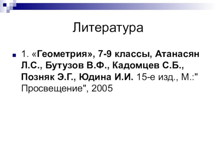 Литература1. «Геометрия», 7-9 классы, Атанасян Л.С., Бутузов В.Ф., Кадомцев С.Б., Позняк Э.Г.,