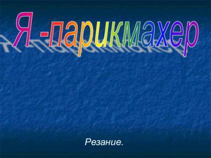 Резание.Я -парикмахер