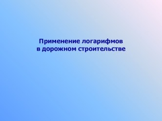 Презентация Применение логарифмов в дорожном строительстве