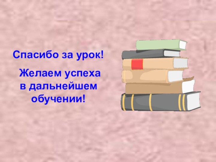 Спасибо за урок! Желаем успеха    в дальнейшем обучении!