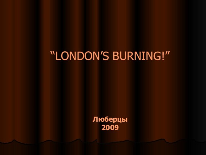 “LONDON’S BURNING!”