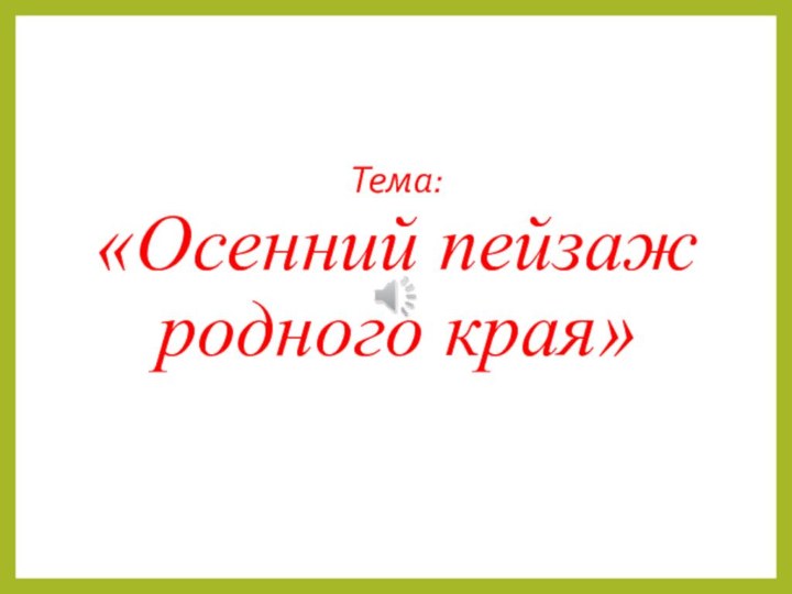 Тема: «Осенний пейзаж родного края»