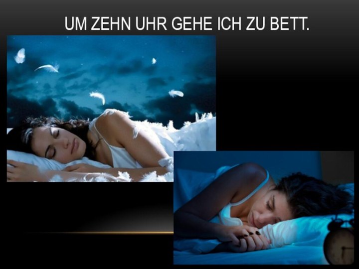 Um zehn UHR gehe ich zu Bett.