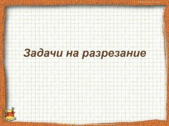 Презентация по математике Задачи на разрезание