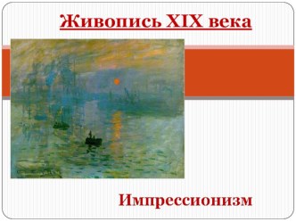 Живопись XIX века: импрессионизм. Часть2.8 класс. Новая история