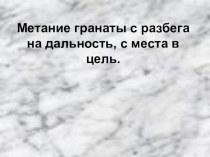 Презентация по физической культуры Метание гранаты с разбега на дальность, с места в цель.