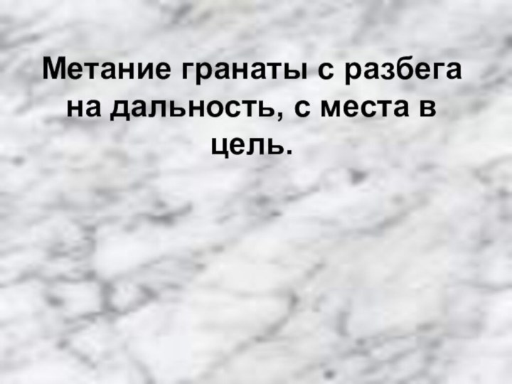 Метание гранаты с разбега на дальность, с места в цель.