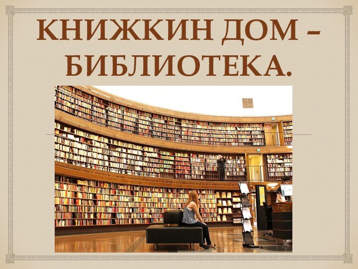 КНИЖКИН ДОМ –  БИБЛИОТЕКА.