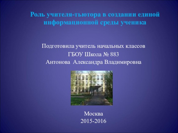 Роль учителя-тьютора в создании единой информационной среды ученика   Подготовила учитель