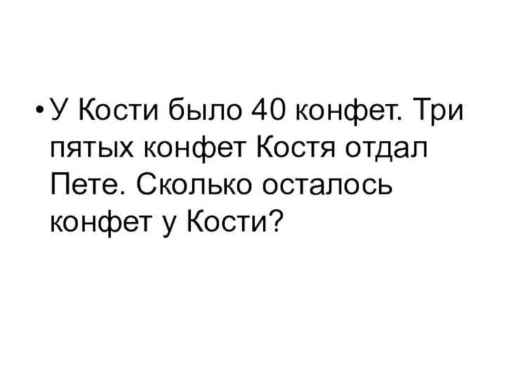 У Кости было 40 конфет. Три пятых конфет Костя отдал Пете. Сколько осталось конфет у Кости?