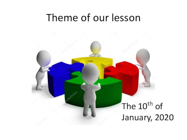 Theme of our lessonThe 10th of January, 2020