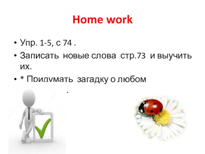 Home workУпр. 1-5, с 74 .Записать новые слова стр.73 и выучить их.