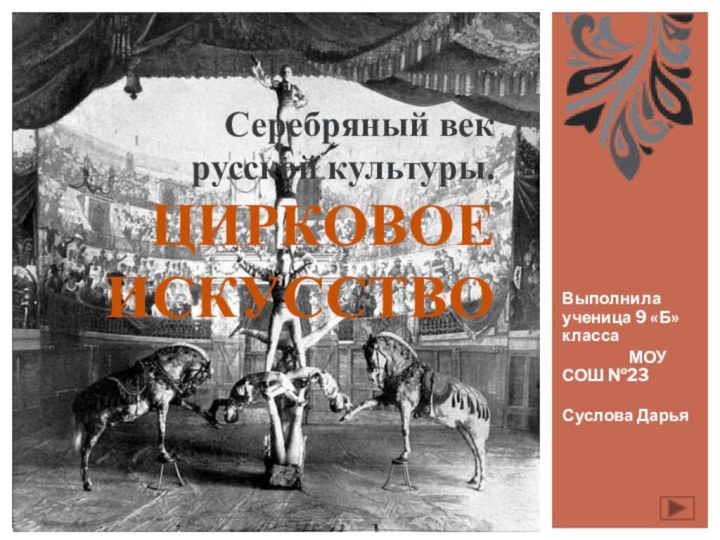 Серебряный век  русской культуры. ЦИРКОВОЕ ИСКУССТВОВыполнила ученица 9 «Б» класса