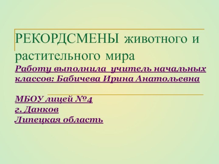 РЕКОРДСМЕНЫ животного и растительного мира Работу выполнила учитель начальных классов: Бабичева Ирина