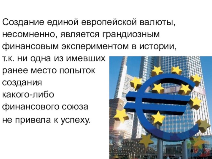 Создание единой европейской валюты,несомненно, является грандиознымфинансовым экспериментом в истории,т.к. ни одна из