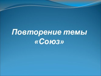 Презентация Повторение темы Союз