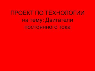 Презентация по Технологии на тему : Двигатели постоянного тока (8 класс)