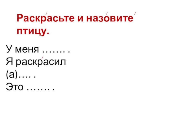 У меня ……. .Я раскрасил(а)…. .Это ……. .