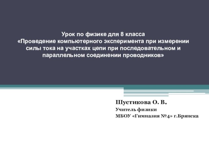 Шустикова О. В. Учитель физикиМБОУ «Гимназия №4» г.БрянскаУрок по физике для 8