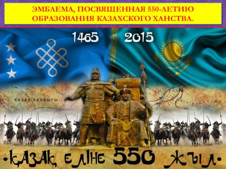 Эмблема, посвященная 550-летию ОБРАЗОВАНИЯ КАЗАХСКОГО ХАНСТВА.