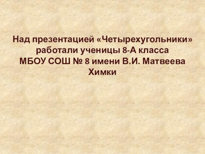 Над презентацией «Четырехугольники» работали ученицы 8-А класса  МБОУ СОШ № 8