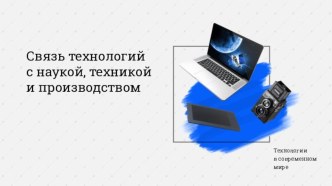 Презентация к уроку по технологии Связь технологий с наукой, техникой и производством (10 класс)