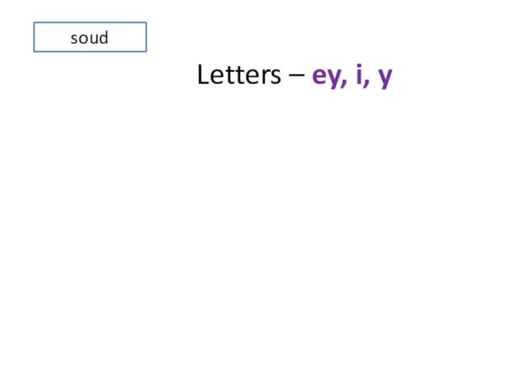 Letters – ey, i, ysoud