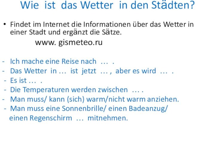 Wie ist das Wetter in den Stӓdten?Findet im Internet die Informationen über