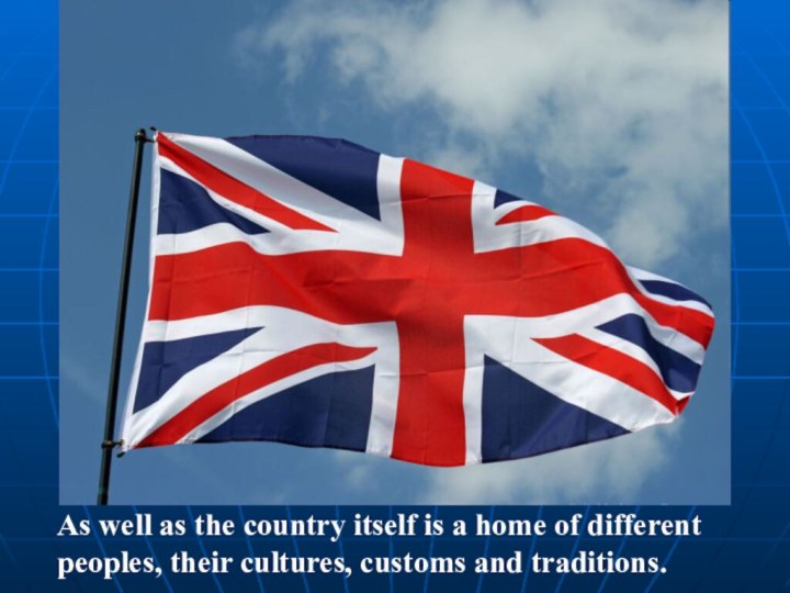As well as the country itself is a home of different peoples,