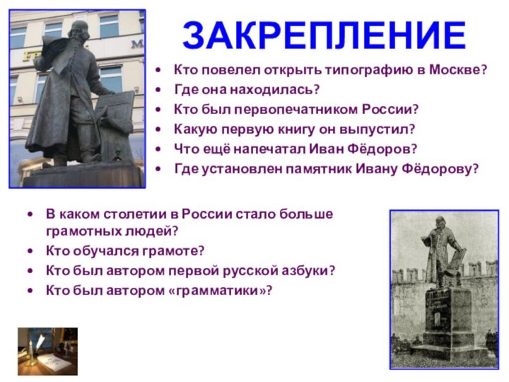 ЗАКРЕПЛЕНИЕКто повелел открыть типографию в Москве?Где она находилась?Кто был первопечатником России?Какую первую