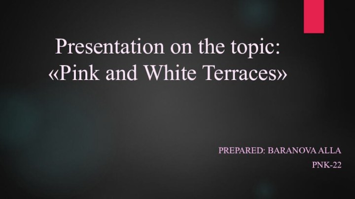 Presentation on the topic: «Pink and White Terraces» Prepared: Baranova AllaPNK-22