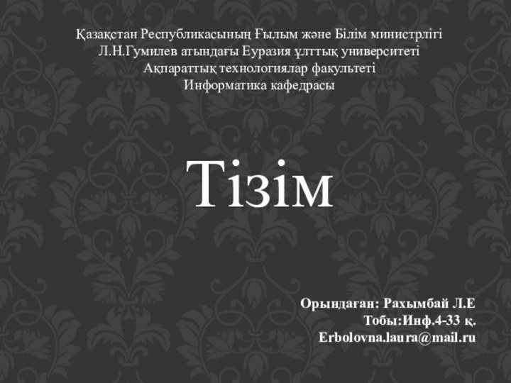 ТізімОрындаған: Рахымбай Л.ЕТобы:Инф.4-33 қ.Erbolovna.laura@mail.ruҚазақстан Республикасының Ғылым және Білім министрлігіЛ.Н.Гумилев атындағы Еуразия ұлттық университетіАқпараттық технологиялар факультетіИнформатика кафедрасы